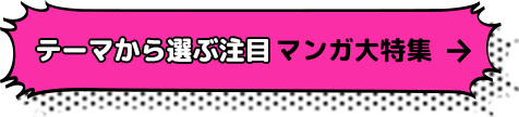 テーマから選ぶ注目マンガ大特集